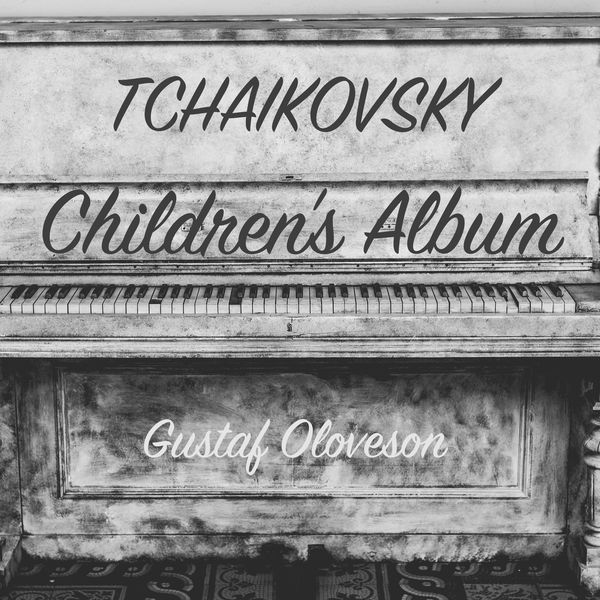 Gustaf Oloveson - Pyotr Ilyich Tchaikovsky: Children's Album, Op. 39 Gustaf Oloveson - Pyotr Ilyich Tchaikovsky: Children's Album, Op. 39