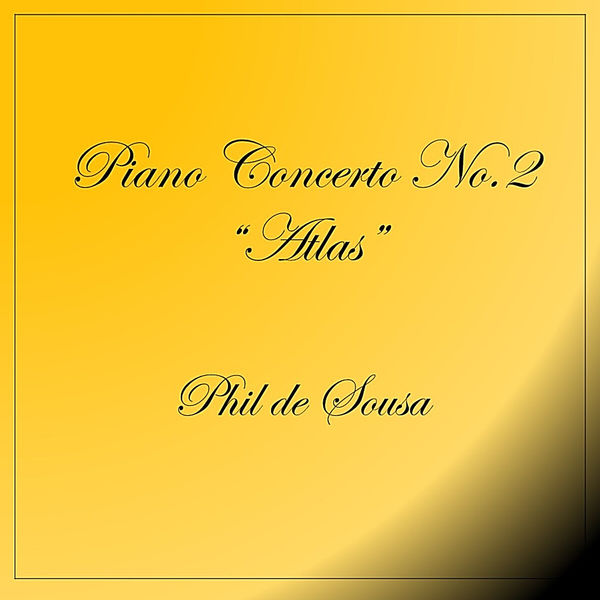 Phil de Sousa - Piano Concerto No. 2 "Atlas" Phil de Sousa - Piano Concerto No. 2 "Atlas"