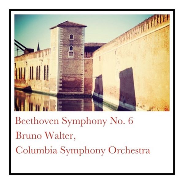 Bruno Walter, Columbia Symphony Orchestra - Beethoven Symphony No. 6 Bruno Walter, Columbia Symphony Orchestra - Beethoven Symphony No. 6