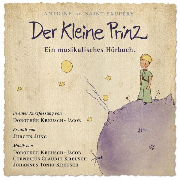 Cornelius Claudio Kreusch, Johannes Tonio Kreusch, Dorothee Kreusch-Jacob, Jürgen Jung - Der Kleine Prinz - Ein musikalisches Hörbuch Cornelius Claudio Kreusch, Johannes Tonio Kreusch, Dorothee Kreusch-Jacob, Jürgen Jung - Der Kleine Prinz - Ein musikalisches Hörbuch