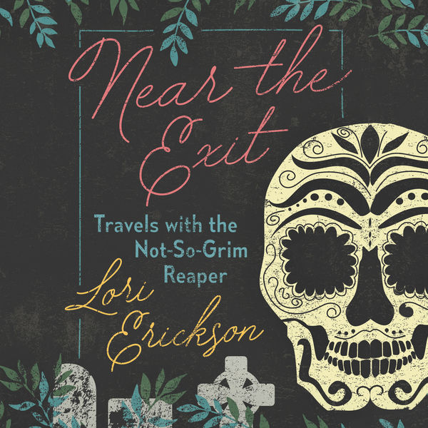 Lori Erickson - Near the Exit - Travels with the Not-So-Grim Reaper (Unabridged) Lori Erickson - Near the Exit - Travels with the Not-So-Grim Reaper (Unabridged)