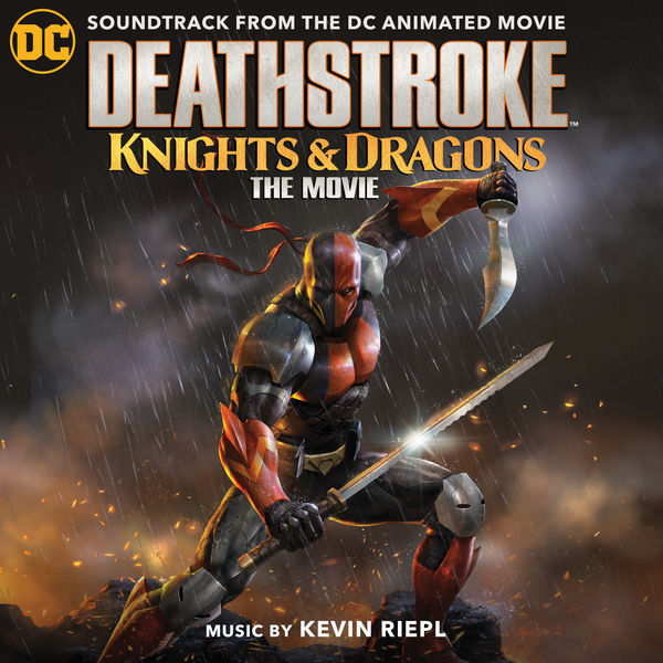 Kevin Riepl|Deathstroke: Knights & Dragons (Soundtrack from the DC Animated Movie)