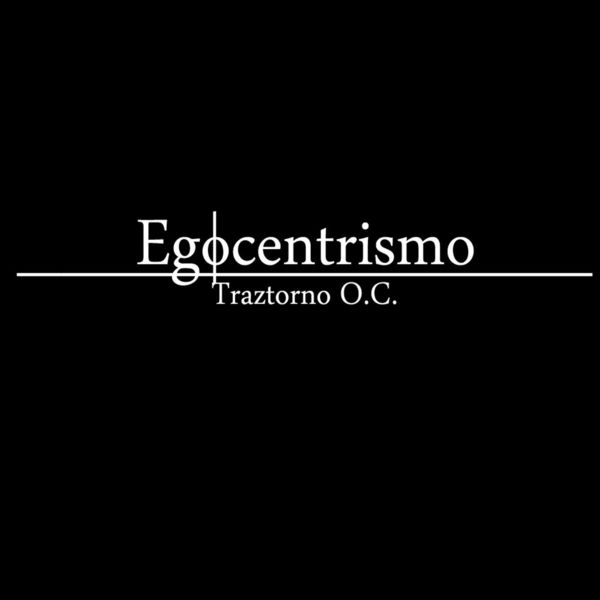Traztorno O.C. - Egocentrismo Traztorno O.C. - Egocentrismo