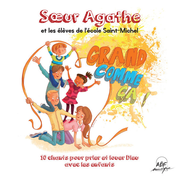 Sœur Agathe - Grand comme ça! 10 chants pour prier et louer Dieu avec les enfants Sœur Agathe - Grand comme ça! 10 chants pour prier et louer Dieu avec les enfants