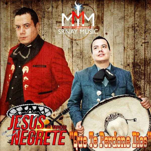 Jesús Negrete El Tapatío - Que Te Perdone Dios Jesús Negrete El Tapatío - Que Te Perdone Dios