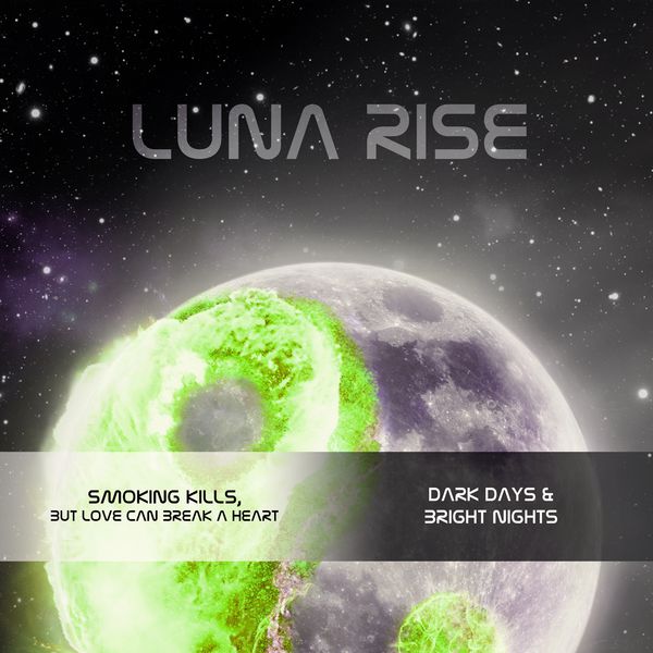 Luna Rise - Dark Days & Bright Nights / Smoking Kills but Love Can Break a Heart Luna Rise - Dark Days & Bright Nights / Smoking Kills but Love Can Break a Heart