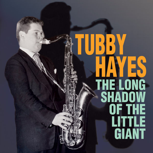 Tubby Hayes - The Long Shadow of the Little Giant Tubby Hayes - The Long Shadow of the Little Giant