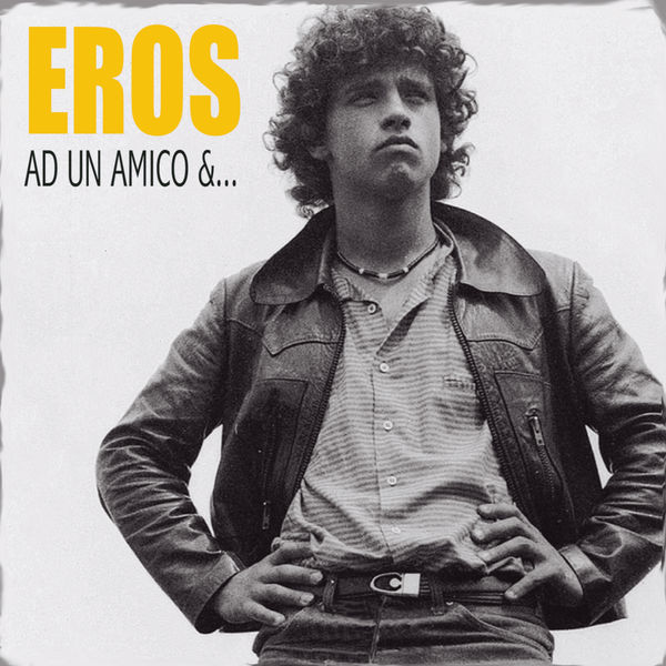 Eros Ramazzotti - Ad Un Amico & ... Eros Ramazzotti - Ad Un Amico & ...
