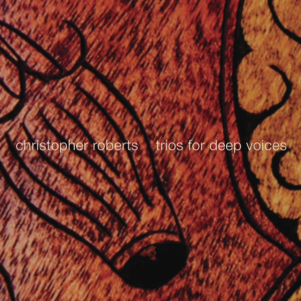 Christopher Roberts|Trios for Deep Voices Christopher Roberts|Trios for Deep Voices