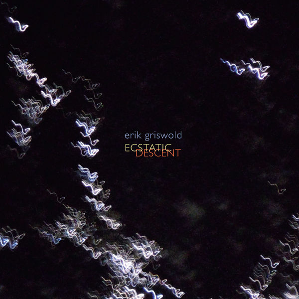 Erik Griswold|Erik Griswold: Ecstatic Descent Erik Griswold|Erik Griswold: Ecstatic Descent