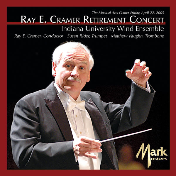 Indiana University Wind Ensemble|Ray E. Cramer Retirement Concert Indiana University Wind Ensemble|Ray E. Cramer Retirement Concert