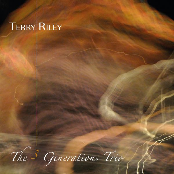 Terry Riley - Terry Riley: The 3 Generations Trio (Live Recording) Terry Riley - Terry Riley: The 3 Generations Trio (Live Recording)