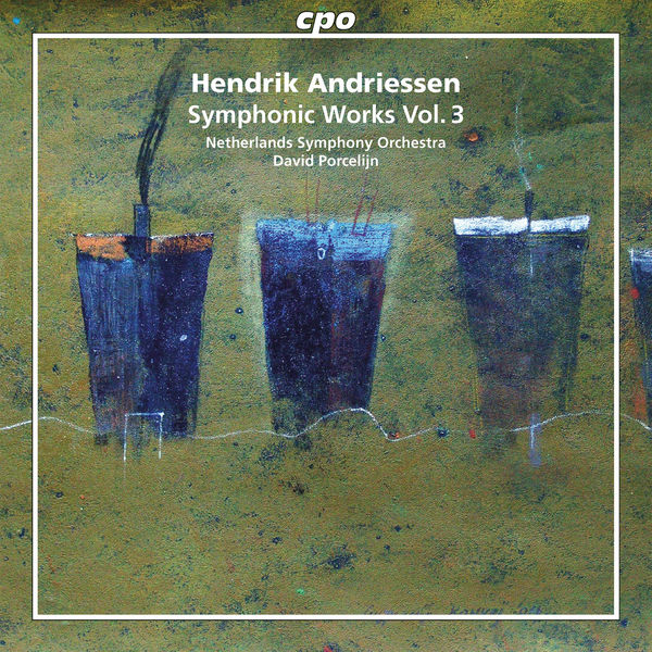 David Porcelijn|Hendrik Andriessen: Symphonic Works, Vol. 3 David Porcelijn|Hendrik Andriessen: Symphonic Works, Vol. 3