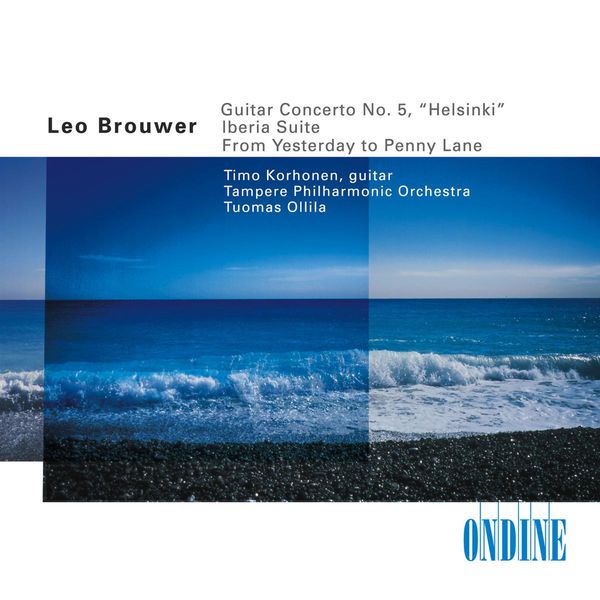 Timo Korhonen|BROUWER, L.: Guitar Concerto No. 5 / From Yesterday to Penny Lane / ALBENIZ, I.: Iberia, Book 1 (excerpts) (arr. L. Brouwer) (Korhonen) Timo Korhonen|BROUWER, L.: Guitar Concerto No. 5 / From Yesterday to Penny Lane / ALBENIZ, I.: Iberia, Book 1 (excerpts) (arr. L. Brouwer) (Korhonen)