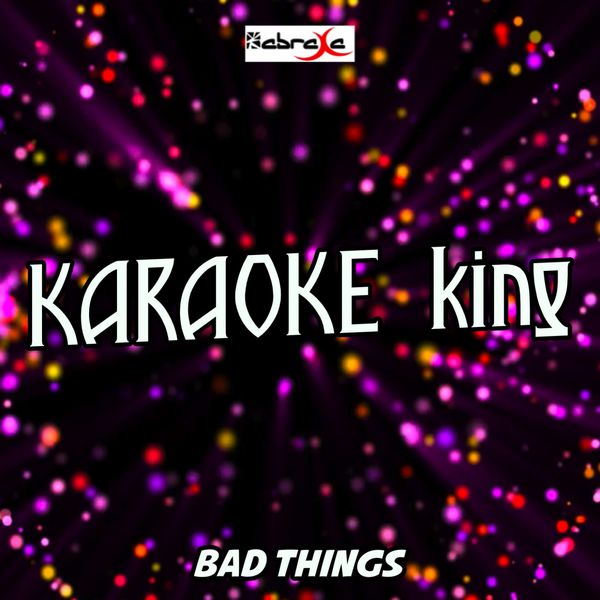 Karaoke King|Bad Things (Karaoke Version) (Originally Performed by Machine Gun Kelly and Camila Cabello)