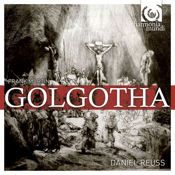 Daniel Reuss - Frank Martin : Golgotha Daniel Reuss - Frank Martin : Golgotha