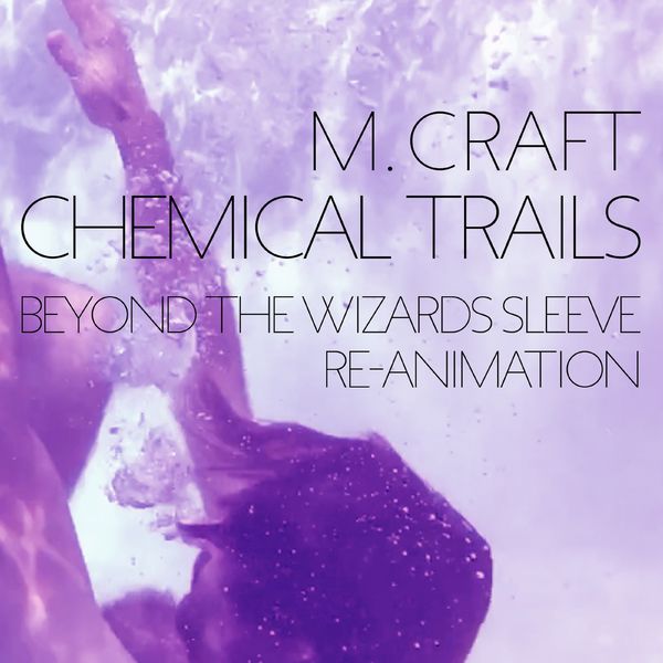 M. Craft|Chemical Trails (Beyond the Wizards Sleeve Re-Animation) M. Craft|Chemical Trails (Beyond the Wizards Sleeve Re-Animation)