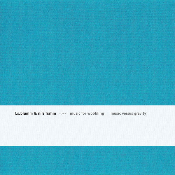 F.S. Blumm|Music For Wobbling, Music Versus Gravity F.S. Blumm|Music For Wobbling, Music Versus Gravity