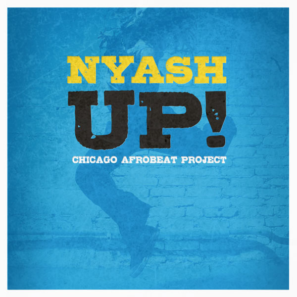 Chicago Afrobeat Project - Nyash UP! Chicago Afrobeat Project - Nyash UP!