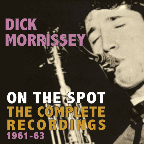 Dick Morrissey - On the Spot - The Complete Recordings 1961-63 Dick Morrissey - On the Spot - The Complete Recordings 1961-63