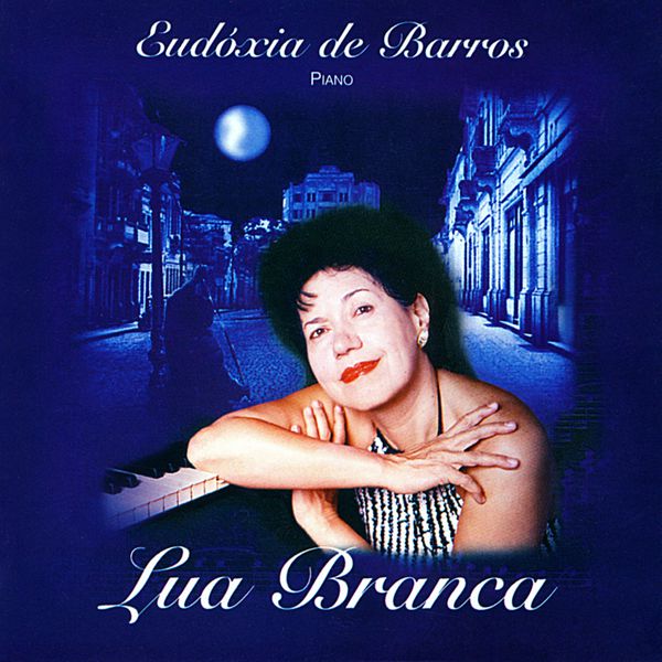 Eudóxia de Barros|Lua Branca (Piano) Eudóxia de Barros|Lua Branca (Piano)
