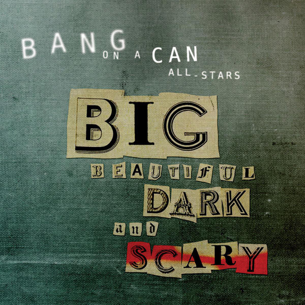 Bang On A Can|Big Beautiful Dark and Scary (Bang on a Can All-Stars) Bang On A Can|Big Beautiful Dark and Scary (Bang on a Can All-Stars)