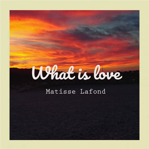 Matisse - What Is Love Matisse - What Is Love