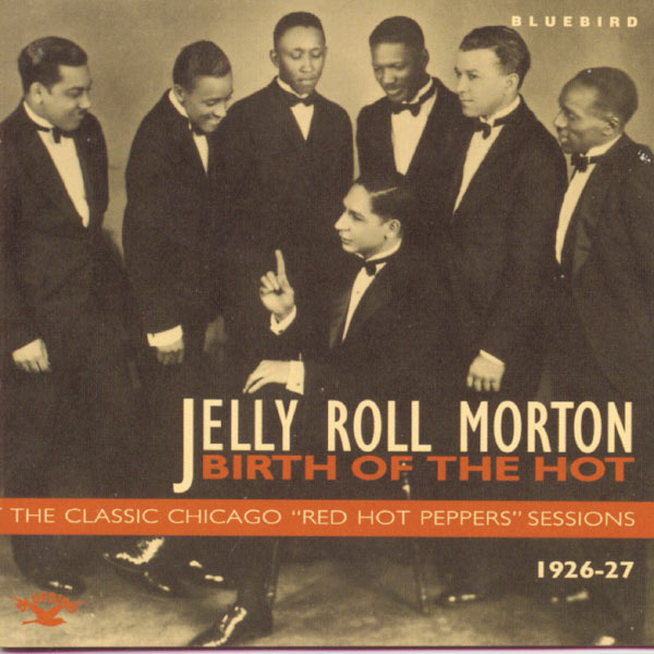 Jelly Roll Morton - Birth Of The Hot - The Classic Chicago "Red Hot Peppers" Sessions 1926-27 Jelly Roll Morton - Birth Of The Hot - The Classic Chicago "Red Hot Peppers" Sessions 1926-27