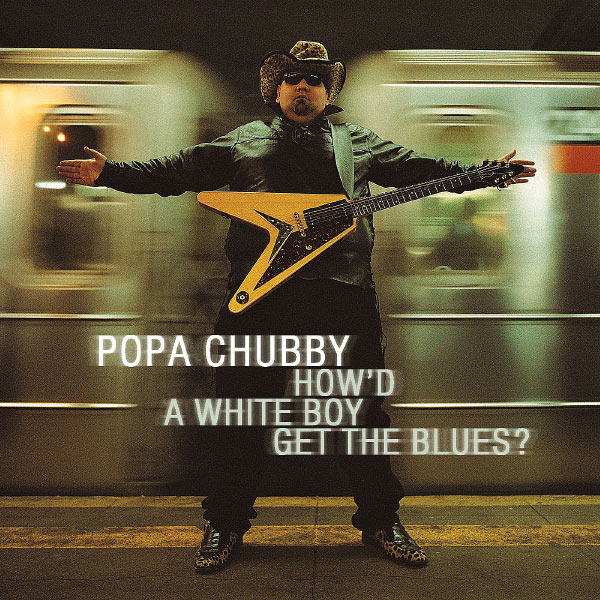 Popa Chubby|How'd a white boy get the blues? (Popa Chubby)