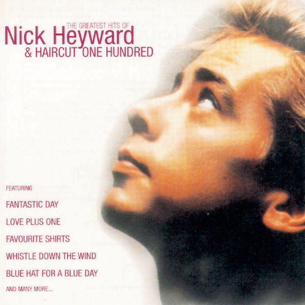 Nick Heyward - Greatest Hits Of Nick Heyward + Haircut 100 Nick Heyward - Greatest Hits Of Nick Heyward + Haircut 100