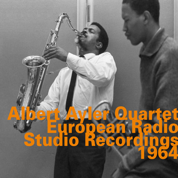 Albert Ayler - European Radio Studio Recordings 1964 Albert Ayler - European Radio Studio Recordings 1964