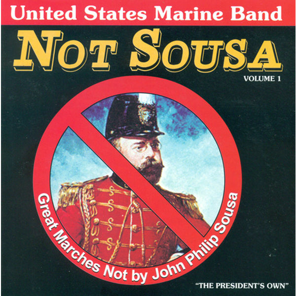 The President's Own United States Marine Band|United States Marine Band: Great Marches Not by John Philip Sousa, Vol. 1