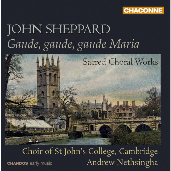 Andrew Nethsingha - John Sheppard: Gaude, Gaude, Gaude Maria - Sacred Choral Works Andrew Nethsingha - John Sheppard: Gaude, Gaude, Gaude Maria - Sacred Choral Works