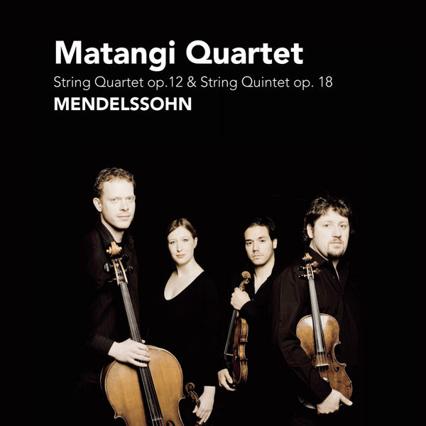 Matangi Quartet - Mendelssohn: String Quartet Op. 12 & String Quintet Op. 18 Matangi Quartet - Mendelssohn: String Quartet Op. 12 & String Quintet Op. 18