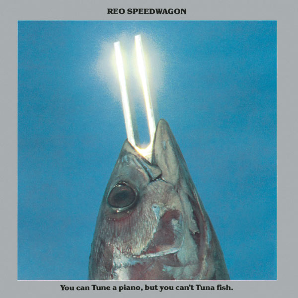 REO Speedwagon|You Can Tune a Piano, But You Can't Tuna Fish