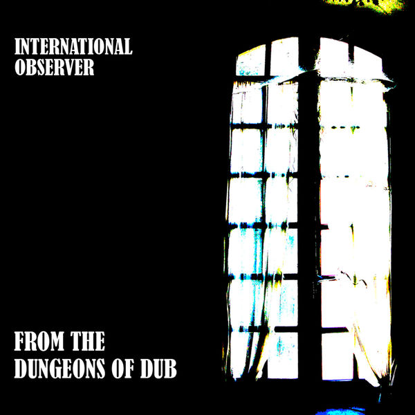 International Observer - From the Dungeons of Dub International Observer - From the Dungeons of Dub