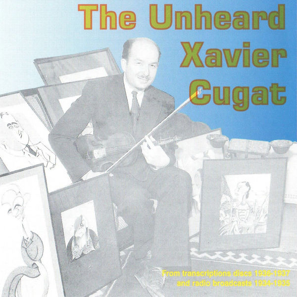 Xavier Cugat - The Unheard Xavier Cugat, 1934 - 1937 Xavier Cugat - The Unheard Xavier Cugat, 1934 - 1937