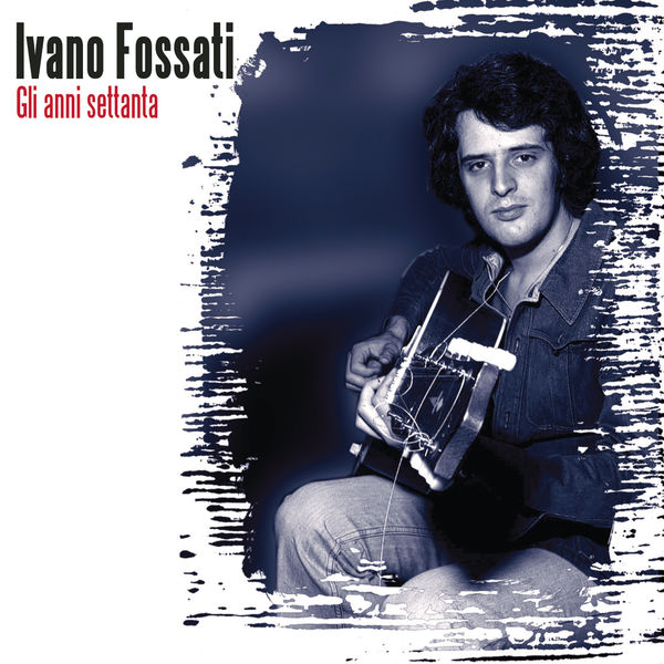 Fossati Ivano - Gli Anni '70 Fossati Ivano - Gli Anni '70