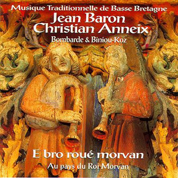 Jean Baron -Christian Anneix - E bro roué morvan : Au Pays du roi Morvan (Musique traditionnelle de Basse Bretagne, Bombarde et Biniou-Koz) Jean Baron -Christian Anneix - E bro roué morvan : Au Pays du roi Morvan (Musique traditionnelle de Basse Bretagne, Bombarde et Biniou-Koz)