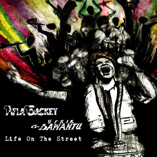 Afla Sackey & Afrik Bawantu - Life On the Street Afla Sackey & Afrik Bawantu - Life On the Street