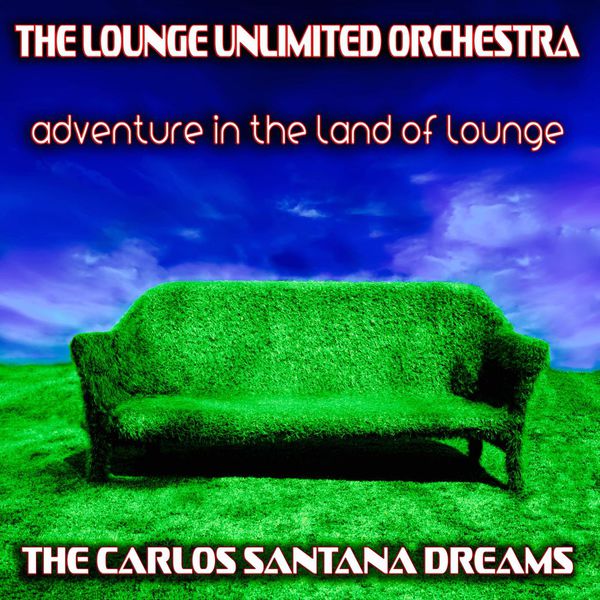 The Lounge Unlimited Orchestra|Adventure in the Land of Lounge (The Carlos Santana Dreams)