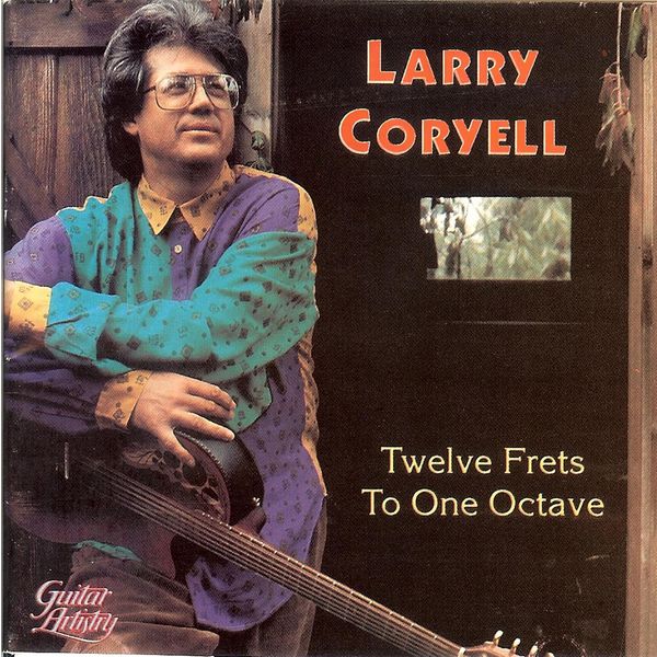 Larry Coryell - Twelve Frets To One Octave Larry Coryell - Twelve Frets To One Octave