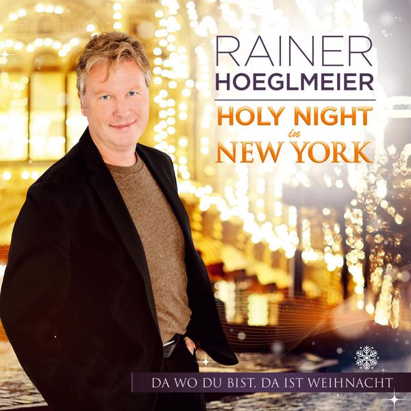 Rainer Hoeglmeier - Holy Night In New York - Da wo Du bist, da ist Weihnacht Rainer Hoeglmeier - Holy Night In New York - Da wo Du bist, da ist Weihnacht