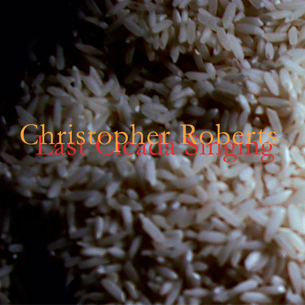 Christopher Roberts|Roberts: Last Cicada Singing Christopher Roberts|Roberts: Last Cicada Singing