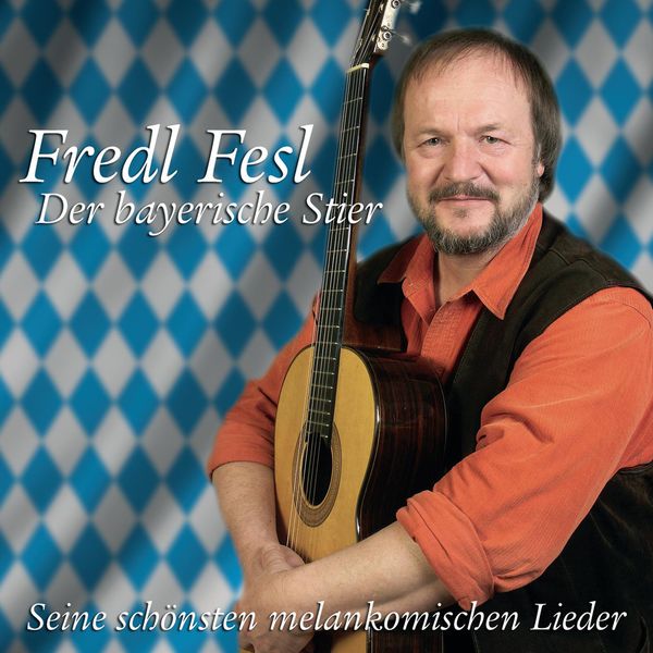 Fredl Fesl - Der bayerische Stier - Seine schönsten melankomischen Lieder Fredl Fesl - Der bayerische Stier - Seine schönsten melankomischen Lieder