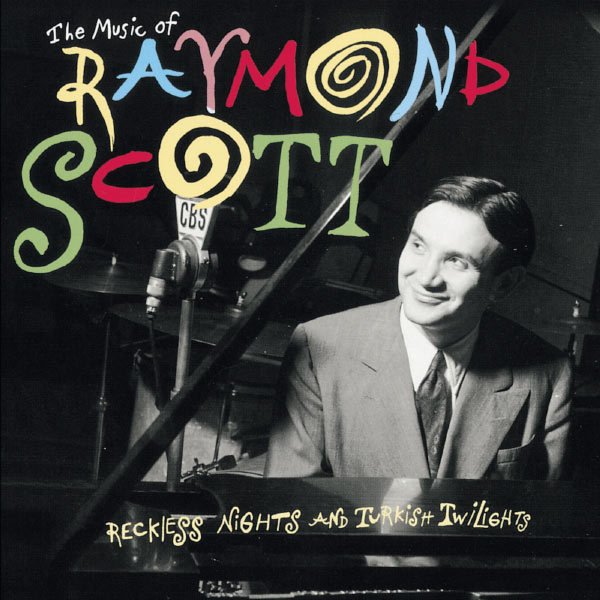 Raymond Scott|The Music Of Raymond Scott: Reckless Nights And Turkish Twilights Raymond Scott|The Music Of Raymond Scott: Reckless Nights And Turkish Twilights