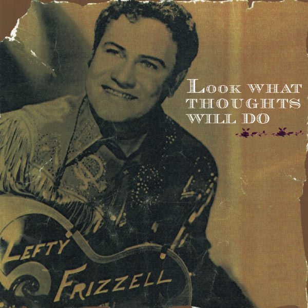 Lefty Frizzell|Look What Thoughts Will Do Lefty Frizzell|Look What Thoughts Will Do