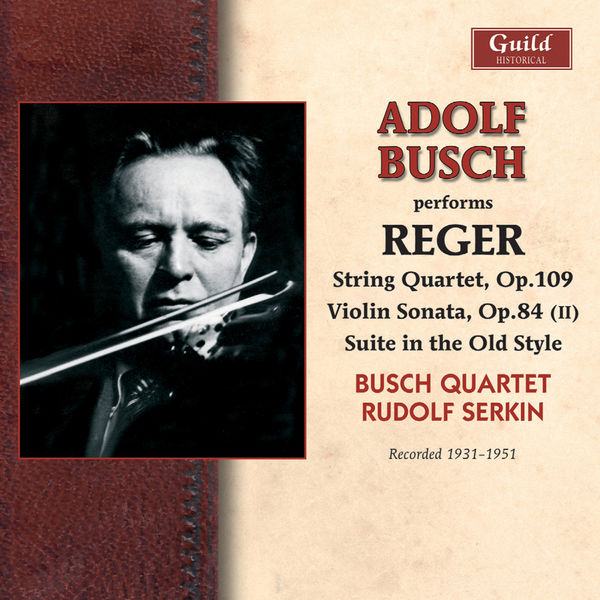 Adolf Busch|Reger: String Quartet in E-Flat Major - Violin Sonata in F-Sharp Minor - Suite in Old Style - Clarinet Quintet in a Major Adolf Busch|Reger: String Quartet in E-Flat Major - Violin Sonata in F-Sharp Minor - Suite in Old Style - Clarinet Quintet in a Major