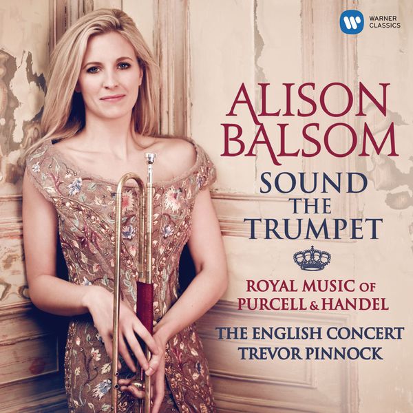 Alison Balsom - Sound the Trumpet - Royal Music of Purcell and Handel Alison Balsom - Sound the Trumpet - Royal Music of Purcell and Handel