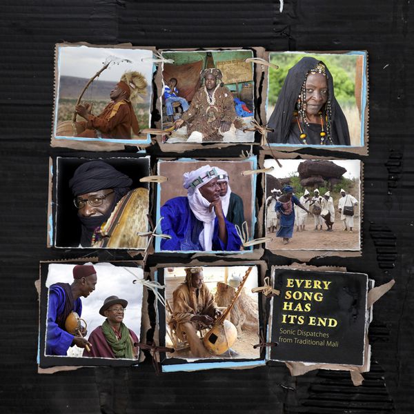 Various Artists|Every Song Has Its End: Sonic Dispatches from Traditional Mali Various Artists|Every Song Has Its End: Sonic Dispatches from Traditional Mali